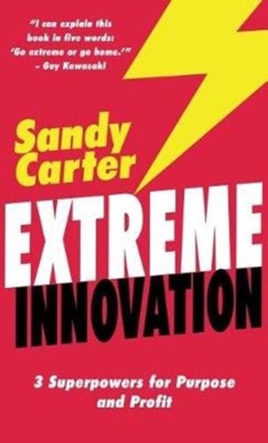 Extreme Innovation : 3 Superpowers for Purpose and Profit, Hardback Book