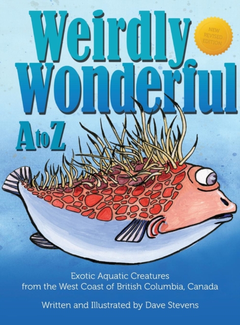 Weirdly Wonderful A to Z : Exotic, Aquatic Creatures from the West Coast of British Columbia, Canada, Hardback Book