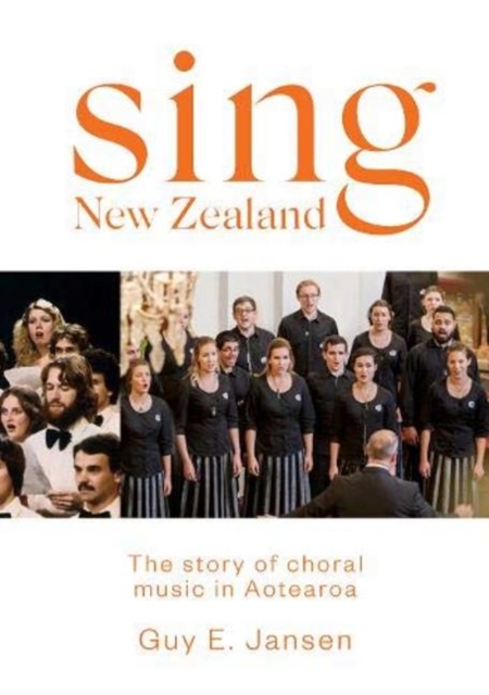 Sing New Zealand : The story of choral music in Aotearoa, Paperback / softback Book