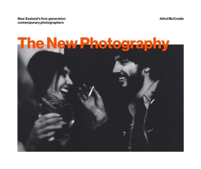 The New Photography : New Zealand's First-Generation Contemporary Photographers, Hardback Book