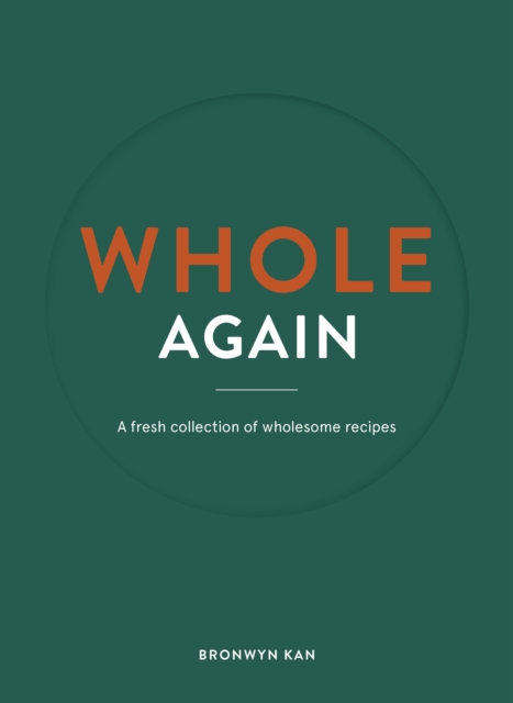 Whole Again : A fresh collection of wholesome recipes, Hardback Book