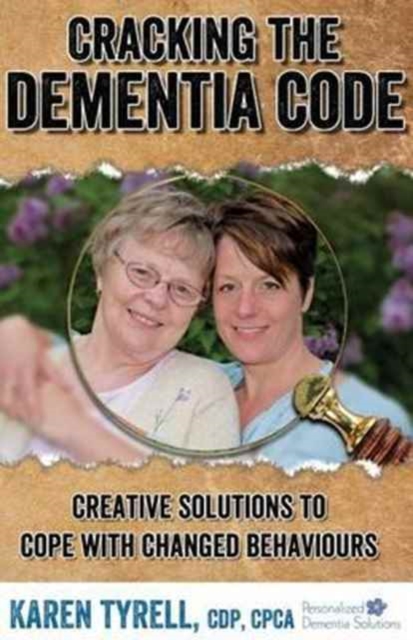 Cracking the Dementia Code : Creative Solutions to Cope with Changed Behaviours, Paperback / softback Book