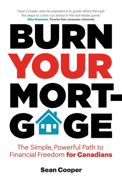 Burn Your Mortgage : The Simple, Powerful Path to Financial Freedom for Canadians, Paperback / softback Book
