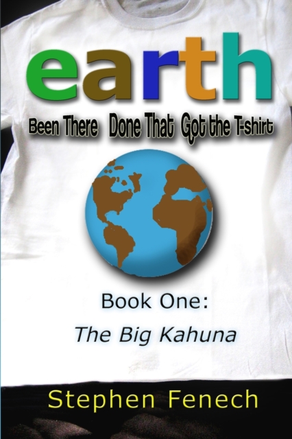 Earth Been There Done That Got the T-shirt : Book 1: The Big Kahuna, Paperback / softback Book