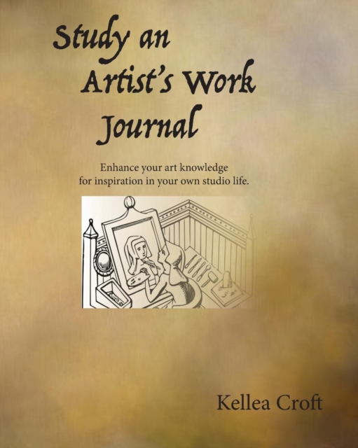 Study an Artist's Work Journal : Enhance Your Art Knowledge for Inspiration in Your Own Studio Life, Paperback / softback Book