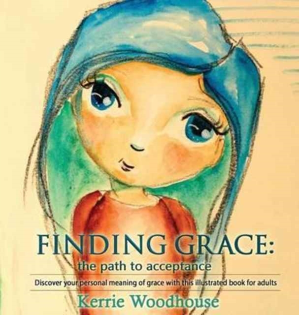 Finding Grace : The Path to Acceptance: Discover Your Personal Meaning of Grace with This Illustrated Book for Adults, Hardback Book