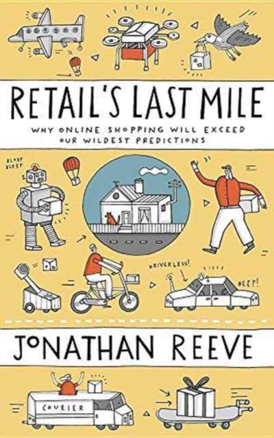 Retail's Last Mile : Why Online Shopping Will Exceed Our Wildest Predictions, Paperback / softback Book