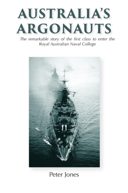Australia's Argonauts : The remarkable story of the first class to enter the Royal Australian Naval College, Paperback / softback Book
