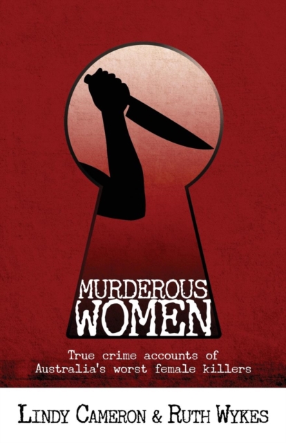 Murderous Women : True Crime Accounts of Australia's Worst Female Killers, Paperback / softback Book