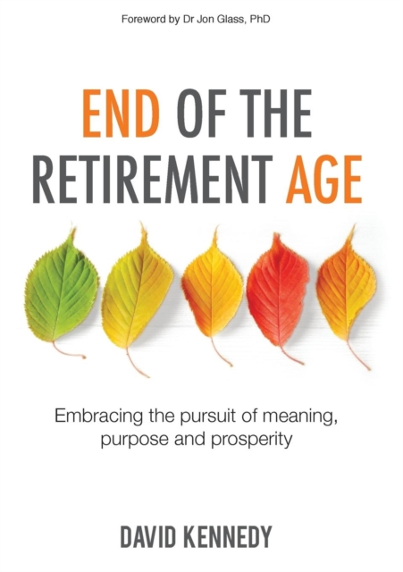 End of the Retirement Age : Embracing the Pursuit of Meaning, Purpose and Prosperity, Paperback / softback Book