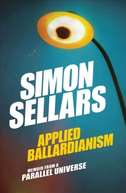 Applied Ballardianism : Memoir from a Parallel Universe, Paperback / softback Book