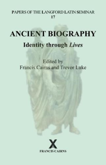 Ancient Biography: Identity through Lives : Papers of the Langford Latin Seminar, Volume 17, 2017, Hardback Book
