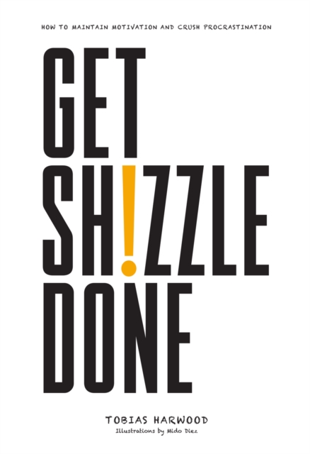 Get Shizzle Done : How To Maintain Motivation and Crush Procrastination, Hardback Book