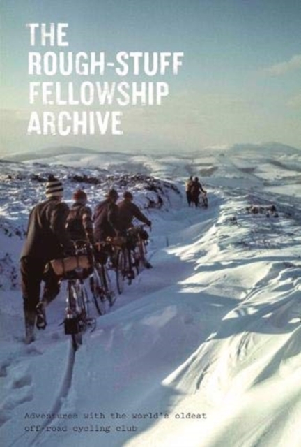 The Rough-Stuff Fellowship Archive : Adventures with the world's oldest off-road cycling club, Hardback Book