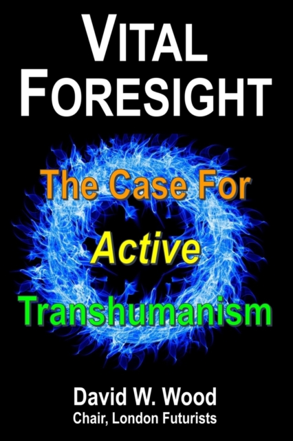 Vital Foresight : The Case For Active Transhumanism, Paperback / softback Book