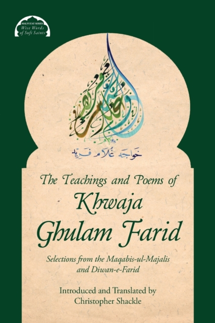 The Teachings and Poems of Khwaja Ghulam Farid : Selections from the Maqabis-ul-Majalis and Diwan-e-Farid, Paperback / softback Book