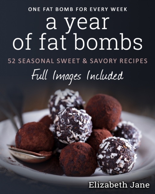 A Year of Fat Bombs : 52 Seaonal Sweet & Savory Recipes, Paperback Book