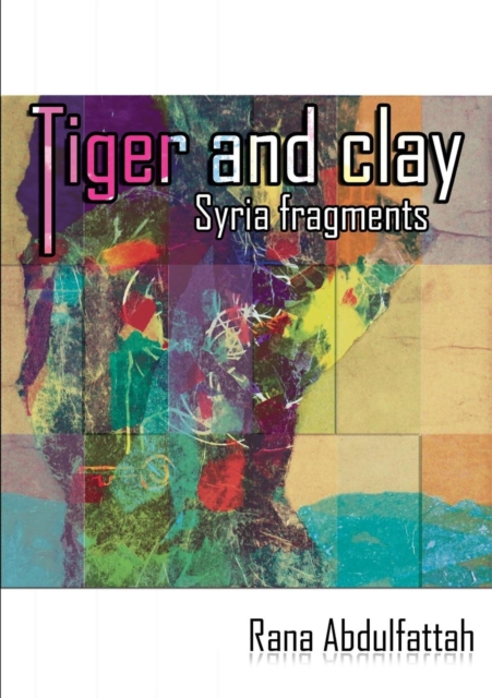Tiger and Clay : Syria Fragments, Paperback / softback Book