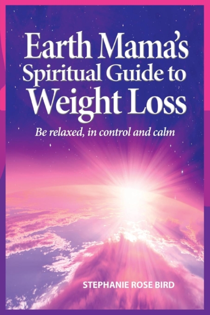 Earth Mama's Spiritual Guide to Weight-Loss : How Earth Rituals, Goddess Invocations, Incantations, Affirmations and Natural Remedies Enhance Any Weight-Loss Plan, Paperback / softback Book