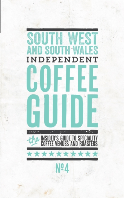 South West and South Wales Independent Coffee Guide : No. 4, Paperback / softback Book