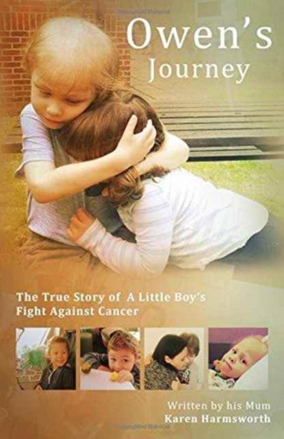 Owen's Journey : The True Story of a Little Boy's Fight Against Cancer, Hardback Book