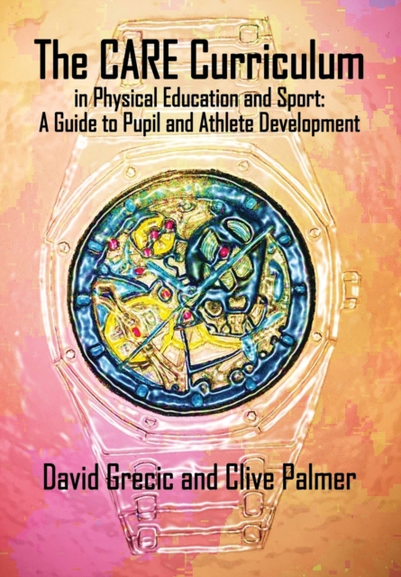 The CARE Curriculum in Physical Education and Sport : A Guide to Pupil and Athlete Development, Paperback / softback Book