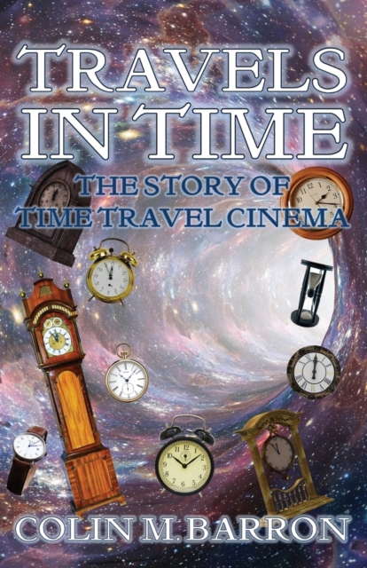 Travels in Time : The Story of Time Travel Cinema, Paperback / softback Book