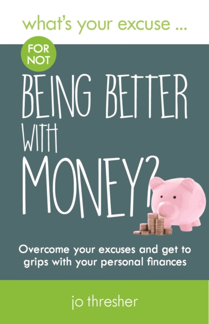 What's Your Excuse for not Being Better With Money? : Overcome your excuses and get to grips with your personal finances, Paperback / softback Book