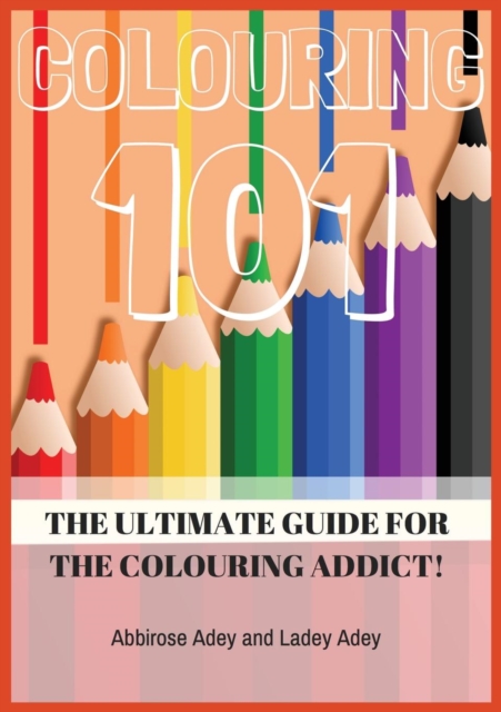 Colouring 101 : The Ultimate Guide for the Colouring Addict!, Paperback / softback Book