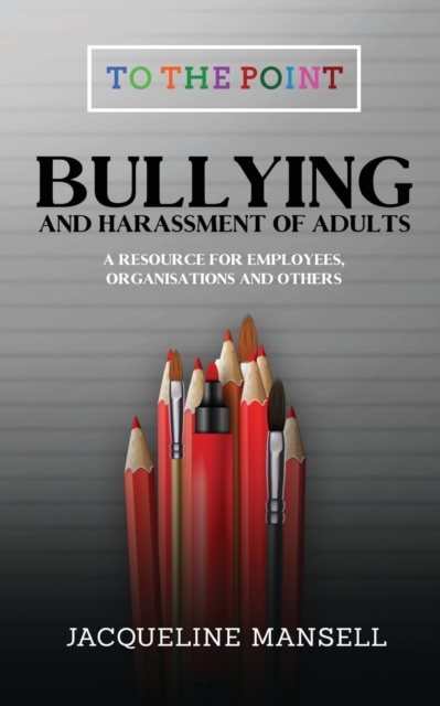 Bullying & Harassment of Adults : A Resource for Employees, Organisations & Others, Paperback / softback Book