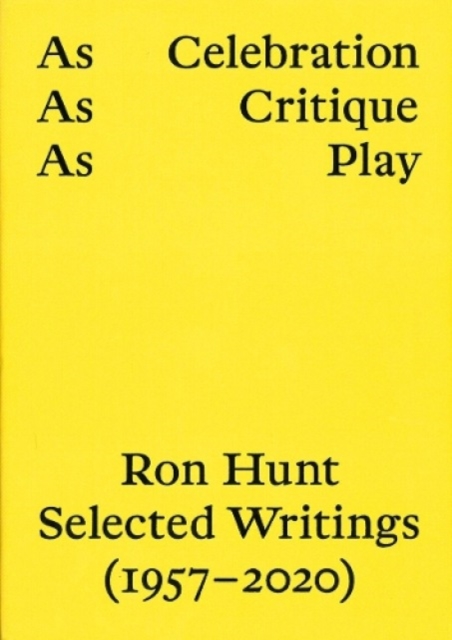 AS CELEBRATION, AS CRITIQUE, AS PLAY: RON HUNT, SELECTED WRITINGS (1957–2020), Paperback / softback Book