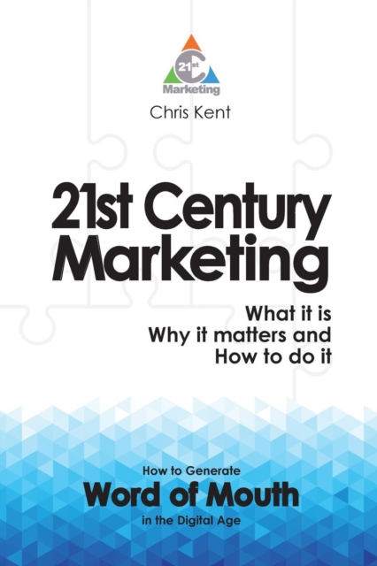 21st Century Marketing: What it is, Why it Matters and How to Do it : How to Generate Word of Mouth in the Digital Age, Paperback / softback Book