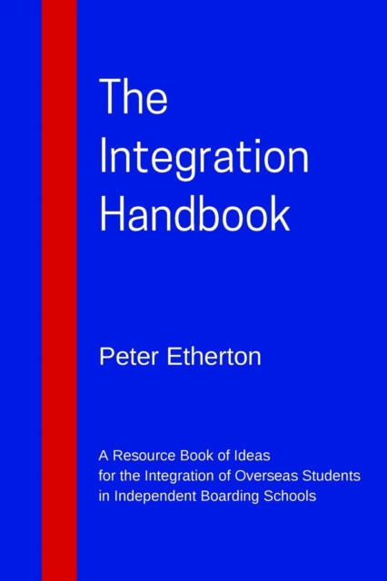 The Integration Handbook : A Resource Book of Ideas for the Integration of Overseas Students in Independent Boarding Schools, Paperback / softback Book