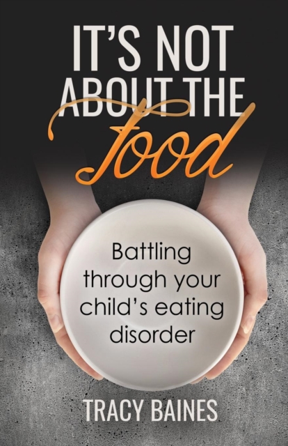 It's Not about the Food : Battling Through Your Child's Eating Disorder, Paperback / softback Book