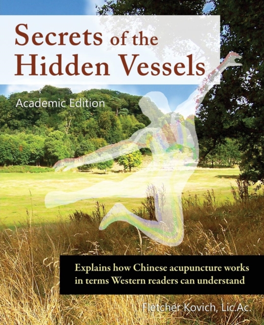 Secrets of the Hidden Vessels, Ae : Explains how Chinese acupuncture works in terms Western readers can understand, Paperback / softback Book