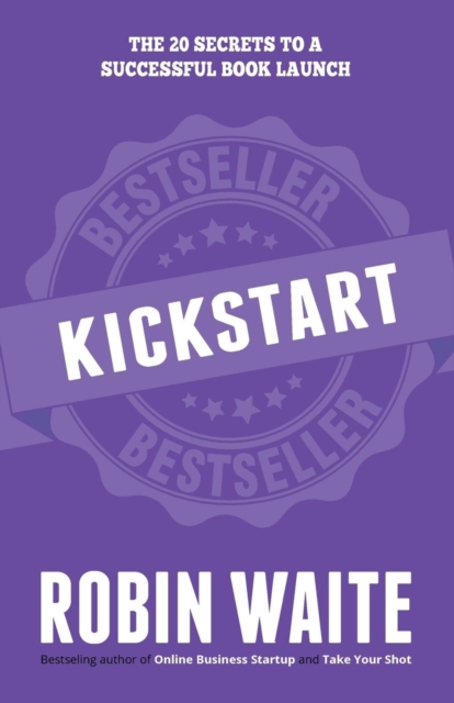 Kickstart : The 20 Secrets to a Successful Book Launch, Paperback / softback Book