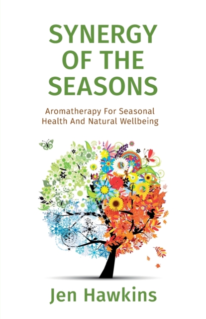 Synergy of the Seasons : Aromatherapy for Seasonal Health and Natural Wellbeing, Paperback / softback Book