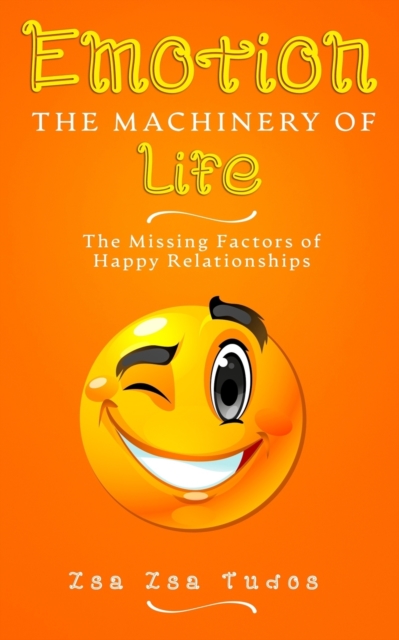 EMOTION the Machinery of Life : The Missing Factors of Happy Relationships, Paperback / softback Book
