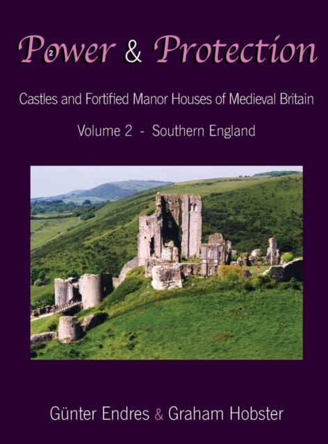 Power and Protection : Castles and Fortified Manor Houses of Medieval Britain - Volume 2 - Southern England, Hardback Book
