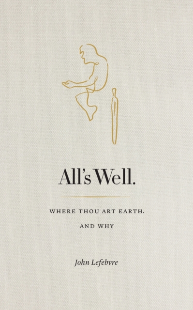 All's Well : Where Thou Art Earth and Why, Paperback / softback Book