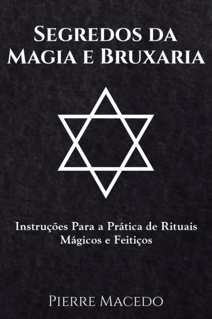 Segredos da Magia e Bruxaria : Instru??es Para a Pr?tica de Rituais M?gicos e Feiti?os, Paperback / softback Book