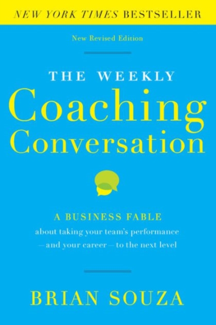 The Weekly Coaching Conversation : A Business Fable About Taking Your Team's Performance-and Your Career-to the Next Level, Hardback Book