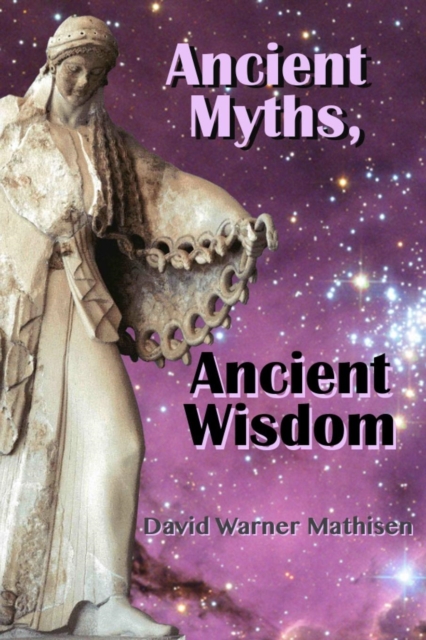 Ancient Myths, Ancient Wisdom : Recovering humanity's forgotten inheritance through Celestial Mythology, Paperback / softback Book