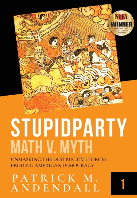 Stupidparty Math V. Myth : Unmasking the Destructive Forces Eroding American Democracy, Paperback / softback Book