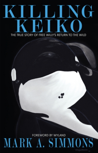 Killing Keiko : The True Story of Free Willy's Return to the Wild, Paperback / softback Book