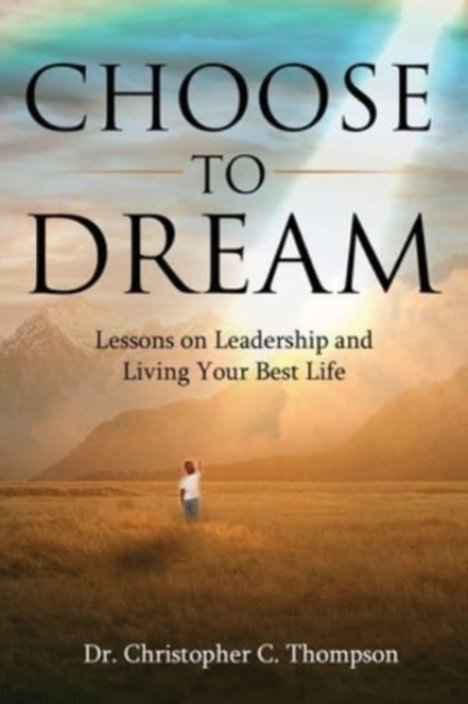 Choose to Dream : Lessons on Leadership and Living Your Best Life, Paperback / softback Book