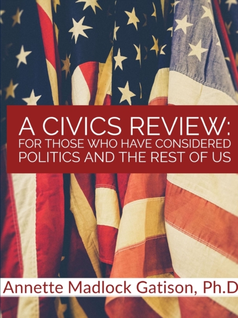 A Civics Review : For Those Who Have Considered Politics And The Rest of Us, Paperback / softback Book