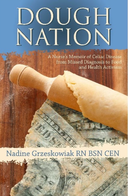 Dough Nation : A Nurses Memoir of Celiac Disease from Missed Diagnosis to Food & Health Activism, Paperback / softback Book