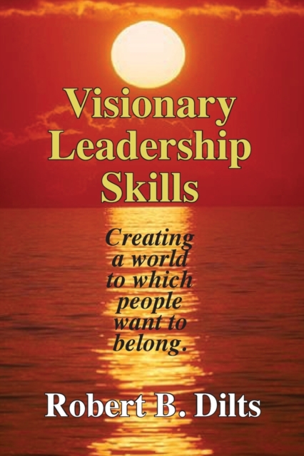 Visionary Leadership Skills : Creating a World to Which People Want to Belong, Paperback / softback Book