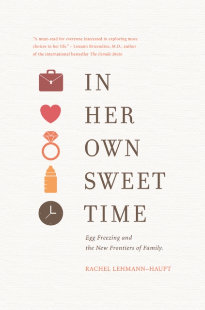In Her Own Sweet Time : Egg Freezing and the New Frontiers of Family, Paperback / softback Book